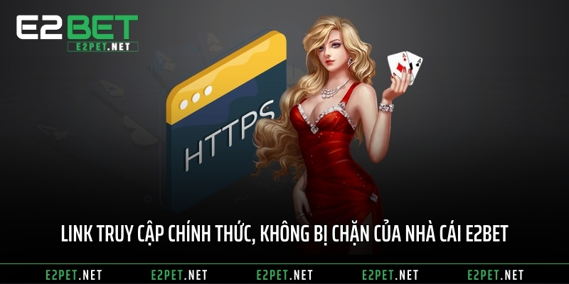 Link truy cập chính thức, không bị chặn của nhà cái E2BET